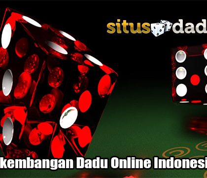 Fakta Perkembangan Dadu Online Indonesia Saat Ini