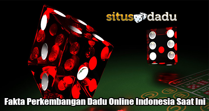 Fakta Perkembangan Dadu Online Indonesia Saat Ini